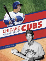 Title: Chicago Cubs All-Time Greats, Author: Brendan Flynn