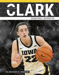 Title: Caitlin Clark: Basketball Superstar, Author: Anthony K. Hewson