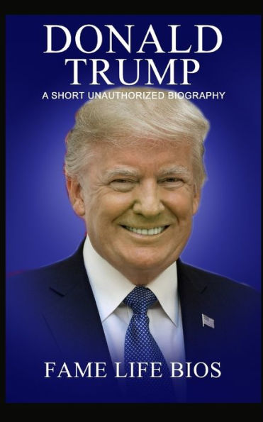 Donald Trump: A Short Unauthorized Biography