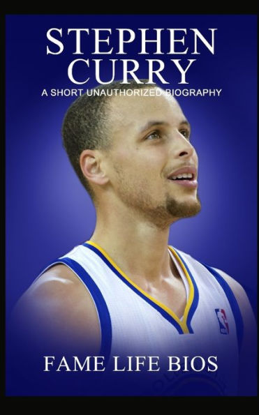 Stephen Curry: A Short Unauthorized Biography