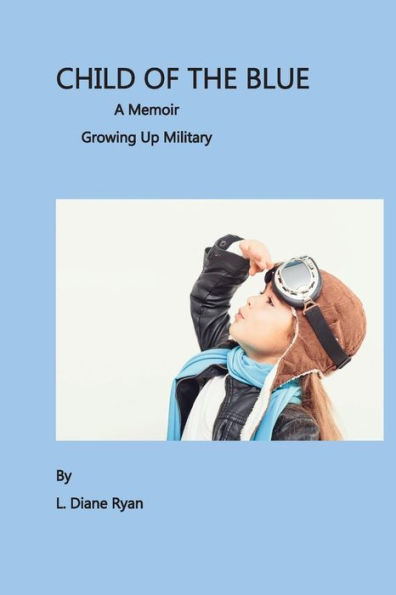 Child of the Blue, A Memoir - Growing Up Military