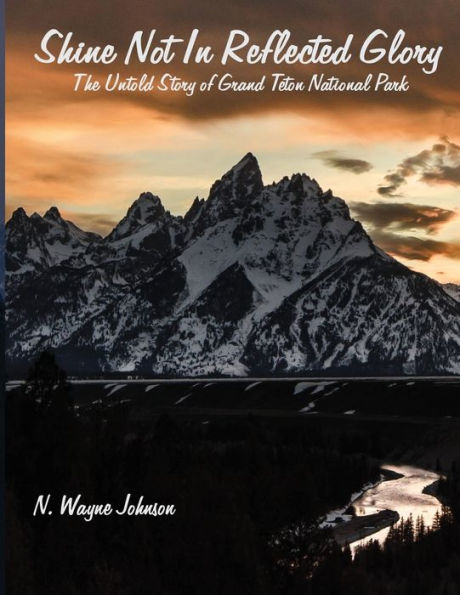 Shine Not Reflected Glory - The Untold Story of Grand Teton National Park
