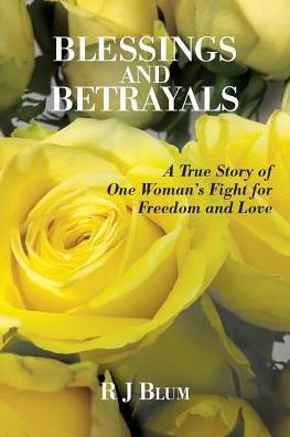 Blessings and Betrayals: A True Story of One Woman's Fight for Freedom Love