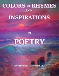 Title: Colors of Rhymes and Inspirations in Poetry, Author: David Keith Sumrell