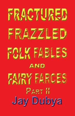 Fractured Frazzled Folk Fables and Fairy Farces, Part II