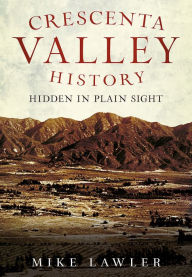Title: Crescenta Valley History: Hidden In Plain Sight, Author: Mike Lawler