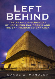 Ebook kostenlos deutsch download Left Behind: The Abandoned History of Northern California and the San Francisco Bay Area by Manol Z. Manolov 9781634992190 