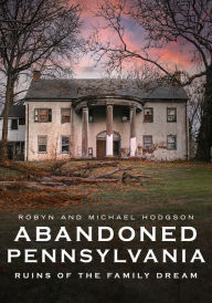 Books download pdf free Abandoned Pennsylvania: Ruins of the Family Dream