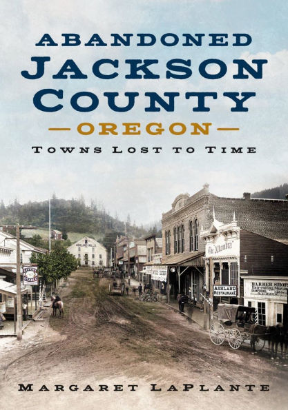 Abandoned Jackson County: Towns Lost to Time [Oregon]