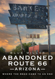 Title: Abandoned Route 66 Arizona: Where the Road Came to an End, Author: Blue Miller