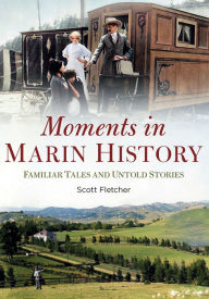 Ebooks epub free download Moments in Marin History: Familiar Tales and Untold Stories by Scott Fletcher English version PDB 9781634994057