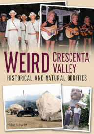 Title: Weird Crescenta Valley: Historical and Natural Oddities, Author: Mike Lawler