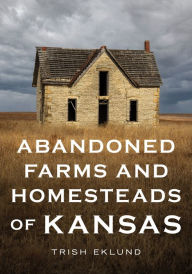 Download books ipod free Abandoned Farms and Homesteads of Kansas: Home Is Where the Heart Is PDB CHM (English Edition) 9781634994637 by Trish Eklund, Trish Eklund