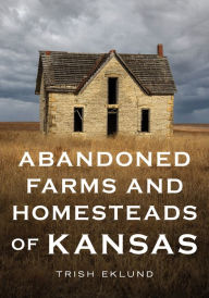 Amazon book database download Abandoned Farms and Homesteads of Kansas: Home Is Where the Heart Is by Trish Eklund, Trish Eklund English version 9781634994637