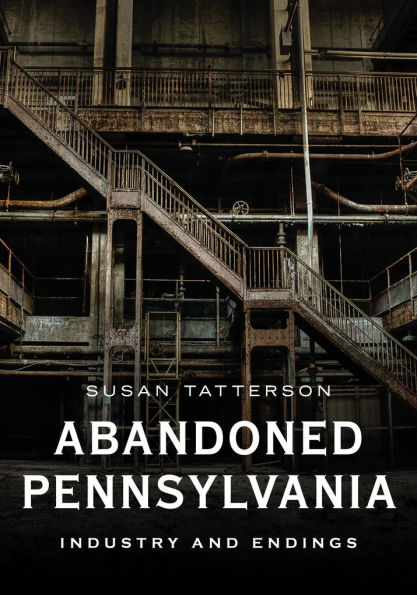 Abandoned Pennsylvania: Industry and Endings