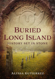 Google books ebooks download Buried Long Island: History Set in Stone  by Alyssa Gutierrez 9781634994880