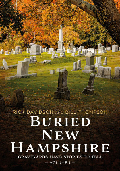 Buried New Hampshire: Graveyards Have Stories to Tell, Volume I