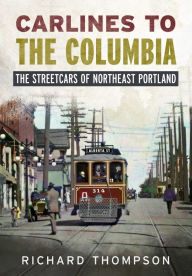 Download free french books pdf Carlines to the Columbia: The Streetcars of Northeast Portland