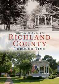 Title: Richland County: Through Time, Ohio (America Through Time Series), Author: Timothy McKee