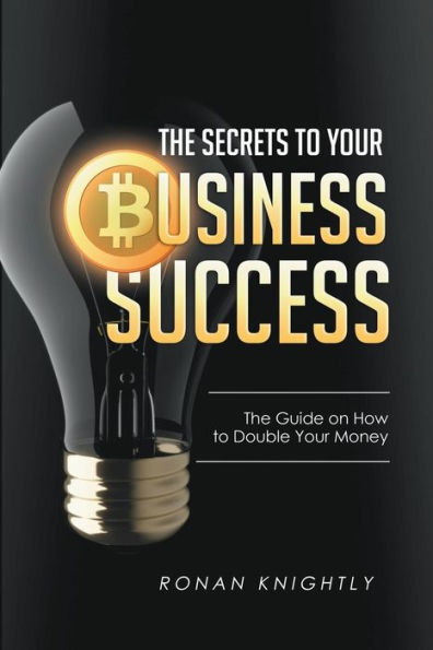 The Secrets to Your Business' Success: The Guide on How to Double Your Money