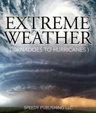 Title: Extreme Weather (Tornadoes To Hurricanes): Earth Facts and Fun Book for Kids, Author: Speedy Publishing