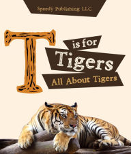 Title: T is For Tigers (All About Tigers), Author: Speedy Publishing