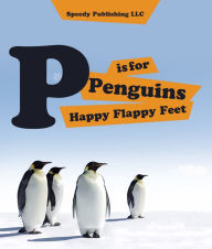 Title: P is For Penguins Happy Flappy Feet: Penguins Childrens Books, Author: Speedy Publishing