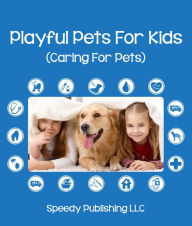 Title: Playful Pets For Kids (Caring For Pets): Pet Care Tips for Children, Author: Speedy Publishing