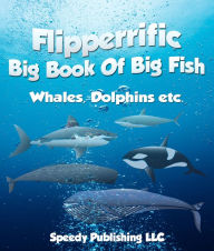 Title: Flipperrific Big Book Of Big Fish (Whales, Dolphins etc), Author: Speedy Publishing