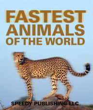 Title: Fastest Animals Of The World: Super Fast Animals, Author: Speedy Publishing