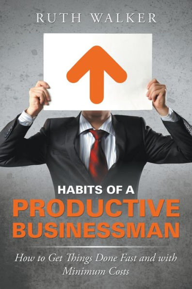 Habits of a Productive Businessman: How to Get Things Done Fast and With Minimum Costs