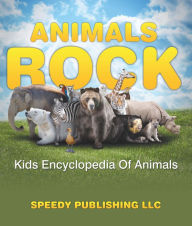 Title: Animals Rock - Kids Encyclopedia Of Animals: Children's Zoology Books Edition, Author: Speedy Publishing