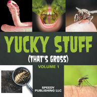 Title: Yucky Stuff (That's Gross Volume 1), Author: Speedy Publishing LLC