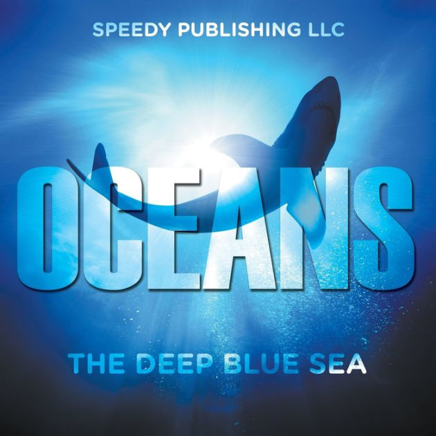 Oceans - The Deep Blue Sea by Speedy Publishing LLC, Paperback | Barnes ...