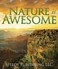 Title: Nature is Awesome: Fun Facts and Pictures for Kids, Author: Speedy Publishing
