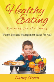 Title: Healthy Eating Training for the Young: Weight Loss and Management Basics for Kids, Author: Nancy Green