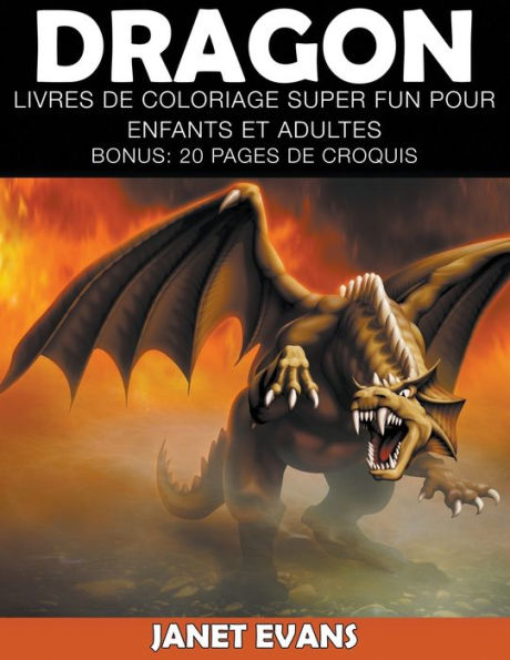 Dragon: Livres De Coloriage Super Fun Pour Enfants Et Adultes (Bonus: 20 Pages de Croquis)