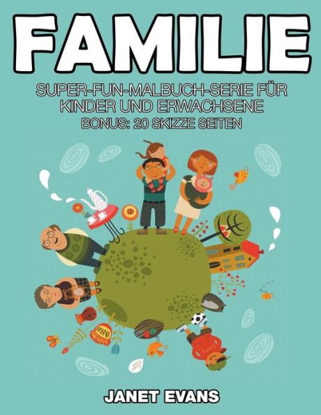 Familie: Super-Fun-Malbuch-Serie für Kinder und Erwachsene (Bonus: 20 Skizze Seiten)