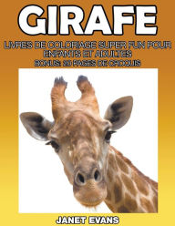 Title: Girafe: Livres De Coloriage Super Fun Pour Enfants Et Adultes (Bonus: 20 Pages de Croquis), Author: Janet Evans