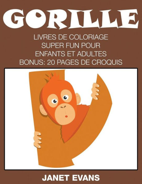 Gorille: Livres De Coloriage Super Fun Pour Enfants Et Adultes (Bonus: 20 Pages de Croquis)