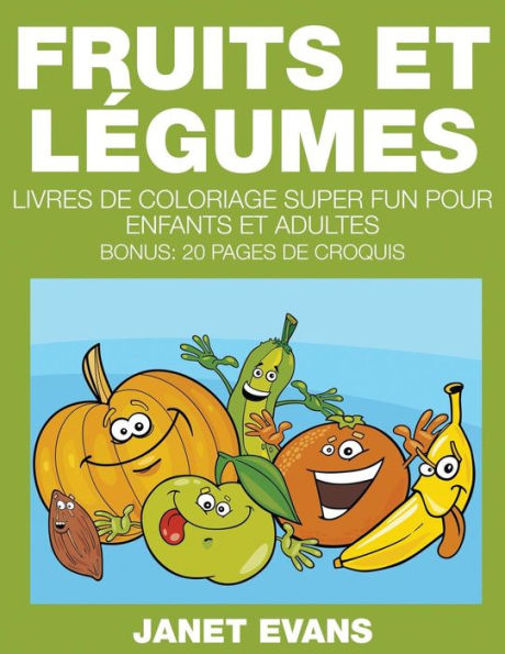 Fruits et Légumes: Livres De Coloriage Super Fun Pour Enfants Et Adultes (Bonus: 20 Pages de Croquis)