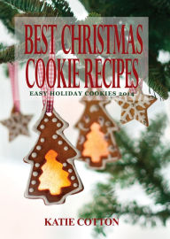 Title: Best Christmas Cookie Recipes: Easy Holiday Cookies 2014, Author: Katie Cotton