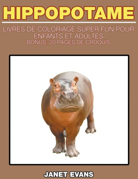 Hippopotame: Livres De Coloriage Super Fun Pour Enfants Et Adultes (Bonus: 20 Pages de Croquis)