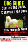 Dog Guide: Selling Dog Books & Services Dog - eBay Business Opportunities, Etsy & Beyond For The Entrepreneur: From Passion To Profit: Profitable Dog Stories - Vol. 4