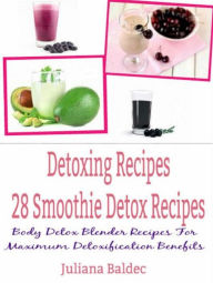 Title: Detoxing Recipes: 28 Smoothie Detox Recipes: Body Detox Blender Recipes For Maximum Detoxification Benefits, Author: Juliana Baldec