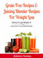 Grain Free Recipes & Juicing Blender Recipes For Weight Loss: Juicing To Lose Weight & Juicing Tips To Lose Weight Naturally