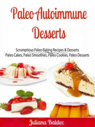 Title: Paleo Autoimmune Desserts: Scrumptious Paleo Baking Recipes & Desserts: Paleo Cakes, Paleo Smoothies, Paleo Cookies, Paleo Desserts, Author: Ginger Wood