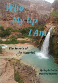 Title: Who My Up I Am: The Secrets of the Waterfall, Author: Gayle Smith