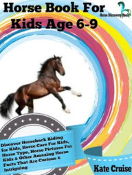 Title: Horse Book For Kids Age 6-9: Discover Horseback Riding For Kids, Horse Care For Kids, Horse Type, Horse Pictures For Kids & Other Amazing Horse Facts Horse Discovery Book - Volume 2): Horse Discovery Book - Volume 2, Author: Kate Cruise