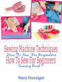 Sewing Machine Techniques: How To Sew For Beginners: How To Sew For Beginners Sewing Book